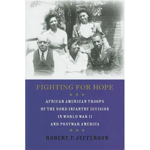 Fighting for Hope: African American Troops of the 93rd Infantry Division in World War II and Postwar America
