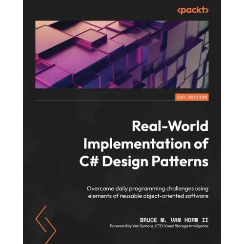 Real-World Implementation of C# Design Patterns: Overcome daily programming challenges using elements of reusable object-oriented software