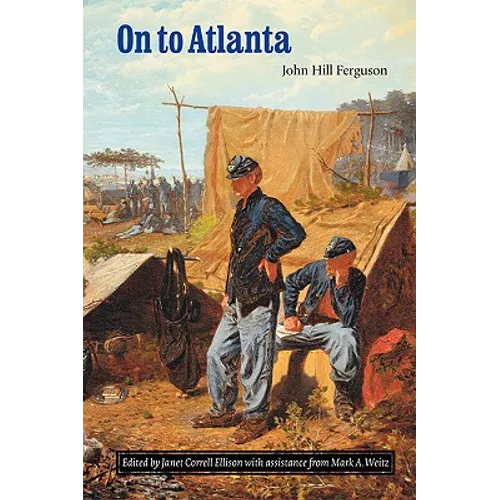 On to Atlanta: The Civil War Diaries of John Hill Ferguson, Illinois Tenth Regiment of Volunteers