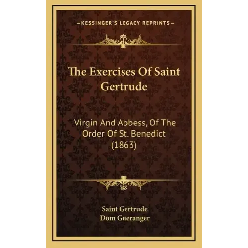 The Exercises Of Saint Gertrude: Virgin And Abbess, Of The Order Of St. Benedict (1863)
