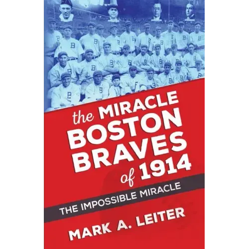 The Miracle Boston Braves of 1914: The Miracle That Was Impossible