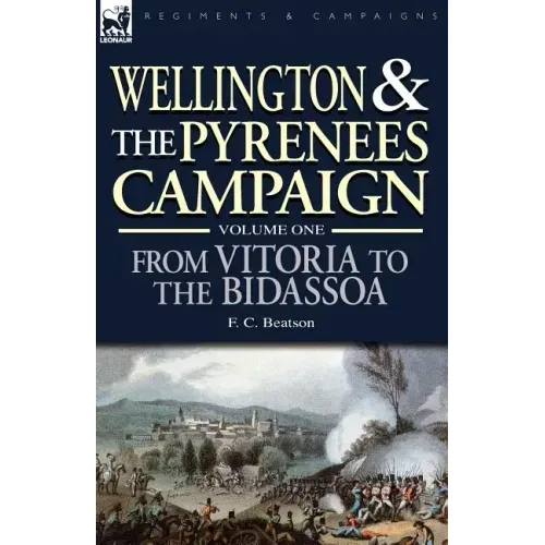 Wellington and the Pyrenees Campaign Volume I: From Vitoria to the Bidassoa
