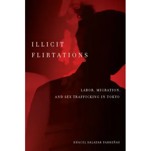 Illicit Flirtations: Labor, Migration, and Sex Trafficking in Tokyo