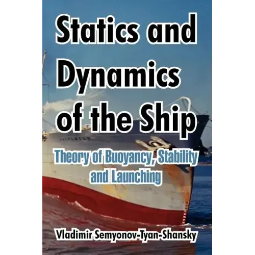 Statics and Dynamics of the Ship: Theory of Buoyancy, Stability and Launching