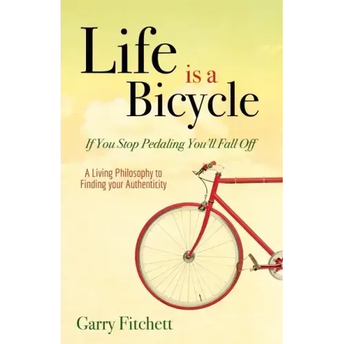 Life Is a Bicycle: A Living Philosophy to Finding Your Authenticity