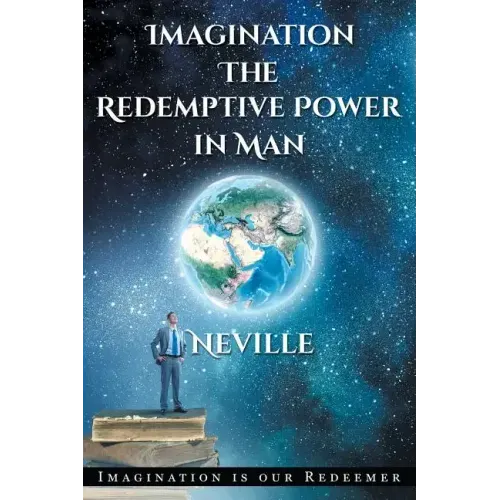 Neville Goddard: Imagination: The Redemptive Power in Man: Imagining Creates Reality