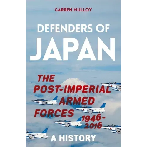 Defenders of Japan: The Post-Imperial Armed Forces 1946-2016, a History