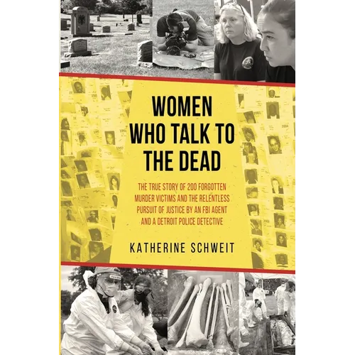 Women Who Talk to the Dead: The True Story of 200 Forgotten Murder Victims and the Relentless Pursuit of Justice by an FBI Agent and a Detroit Police