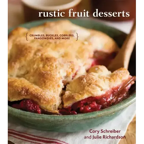 Rustic Fruit Desserts: Crumbles, Buckles, Cobblers, Pandowdies, and More [A Cookbook]