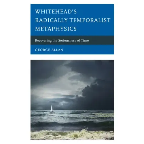 Whitehead's Radically Temporalist Metaphysics: Recovering the Seriousness of Time