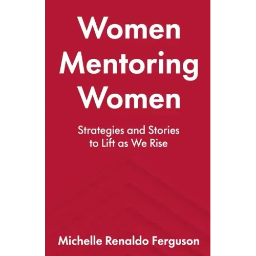 Women Mentoring Women: ​​Strategies and Stories to Lift As We Rise