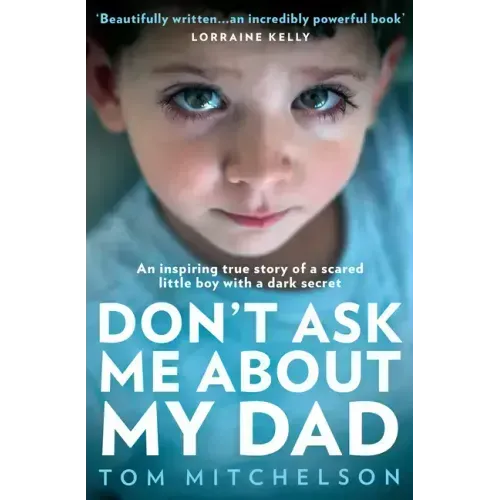 Don't Ask Me about My Dad: An Inspiring True Story of a Scared Little Boy with a Dark Secret