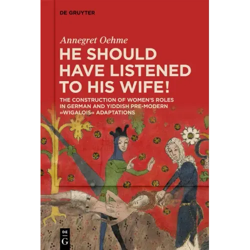 «He Should Have Listened to His Wife!»: The Construction of Women's Roles in German and Yiddish Pre-Modern 'Wigalois' Adaptations