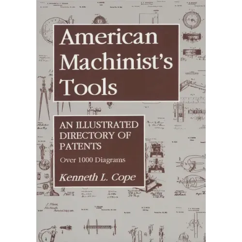American Machinist's Tools: An Illustrated Directory of Patents