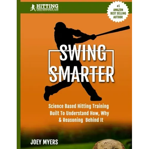 Swing Smarter: Science Based Hitting Training Built To Understand How, Why, & Reasoning Behind It