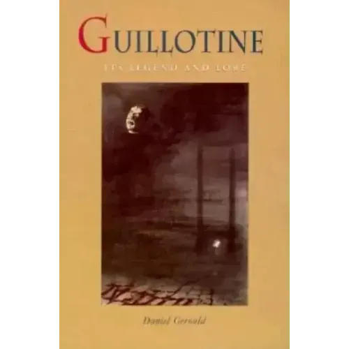 Guillotine: Its Legend and Lore
