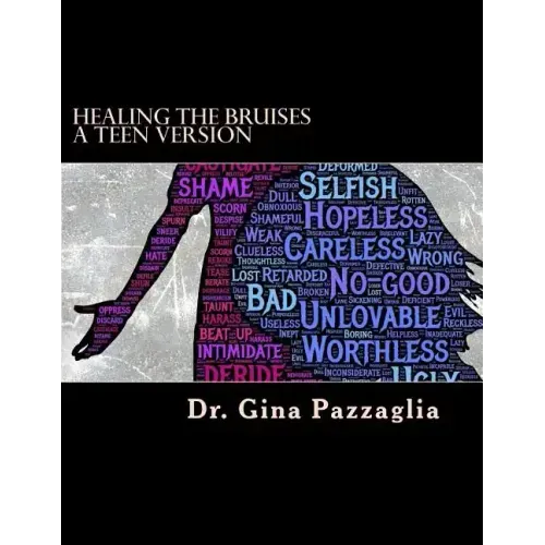 Healing the Bruises a Teen Version: 12 step workbook addressing physical, emotional and sexual abuse