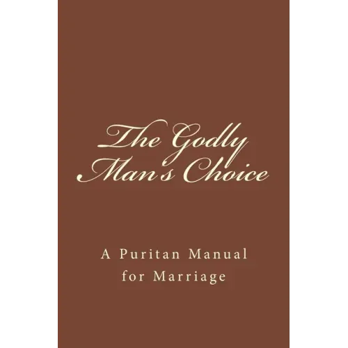 The Godly Man's Choice: A Puritan Manual for Marriage