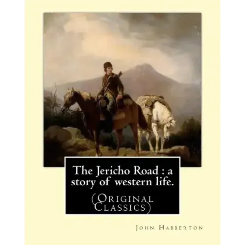 The Jericho Road: a story of western life. By: John Habberton: (Original Classics) John Habberton (1842-1921) was an American author.