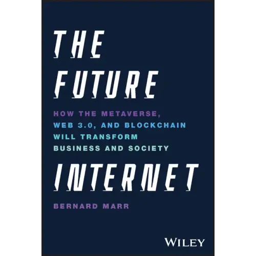 The Future Internet: How the Metaverse, Web 3.0, and Blockchain Will Transform Business and Society