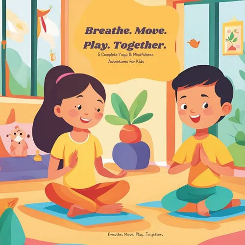 Breathe. Move. Play. Together.: 5 Complete Yoga & Mindfulness Adventures for Kids