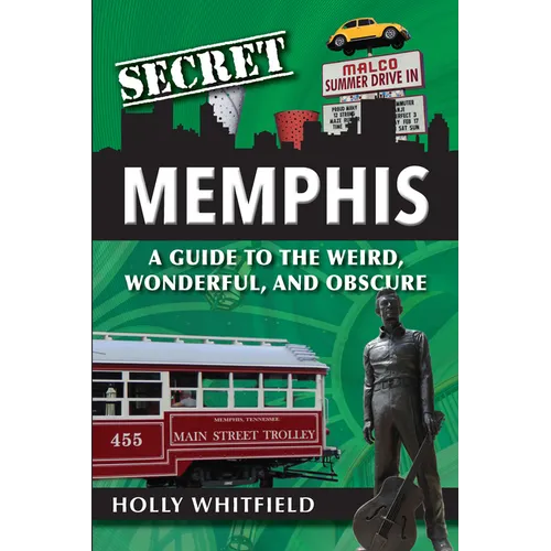 Secret Memphis: A Guide to the Weird, Wonderful, and Obscure