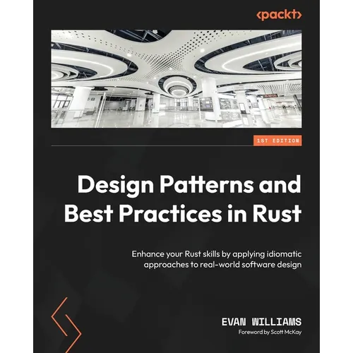 Design Patterns and Best Practices in Rust: Enhance your Rust skills by applying idiomatic approaches to real-world software design