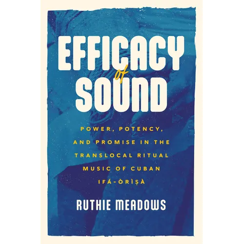 Efficacy of Sound: Power, Potency, and Promise in the Translocal Ritual Music of Cuban Ifá-Òrìsà