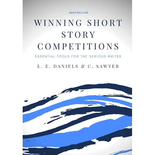 Winning Short Story Competitions: Essential Tools for the Serious Writer