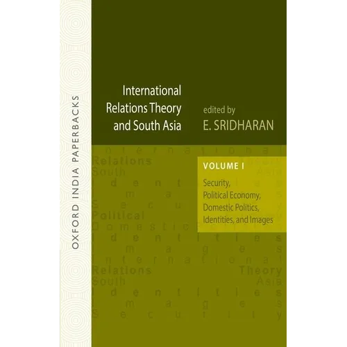 International Relations Theory and South Asia: Volume 1: Security, Political Economy, Domestic Politics, Identities, and Images