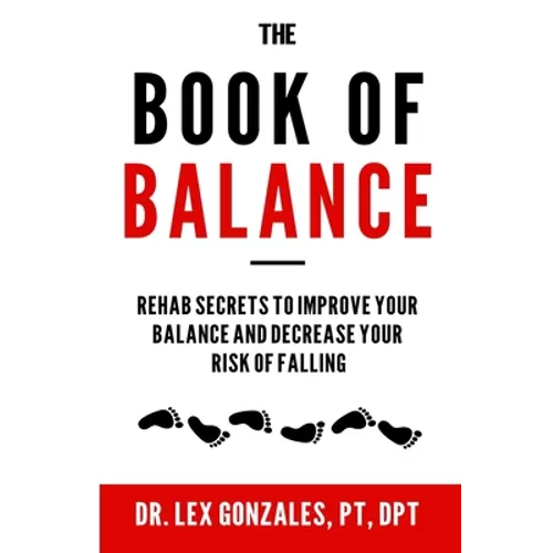 The Book of Balance: Rehab Secrets To Improve Your Balance and Decrease Your Risk Of Falling
