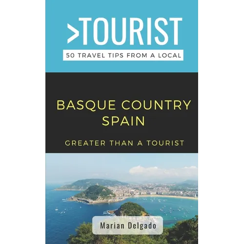 Greater Than a Tourist- The Basque Country Spain: 50 Travel Tips from a Local