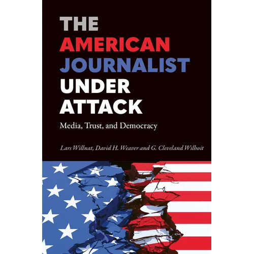 The American Journalist Under Attack: Media, Trust, and Democracy