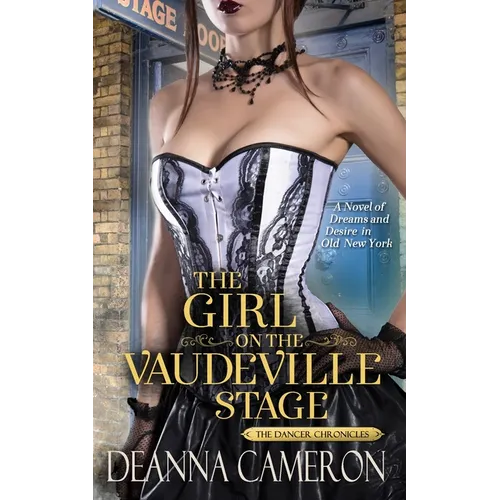 The Girl on the Vaudeville Stage: A Novel of Dreams & Desire in Old New York