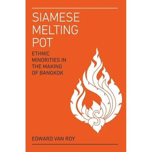 Siamese Melting Pot: Ethnic Minorities in the Making of Bangkok