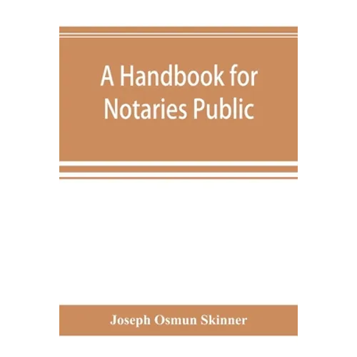A handbook for notaries public and commissioners of deeds of New York: being a treatise on the laws, federal and state, governing notaries public and