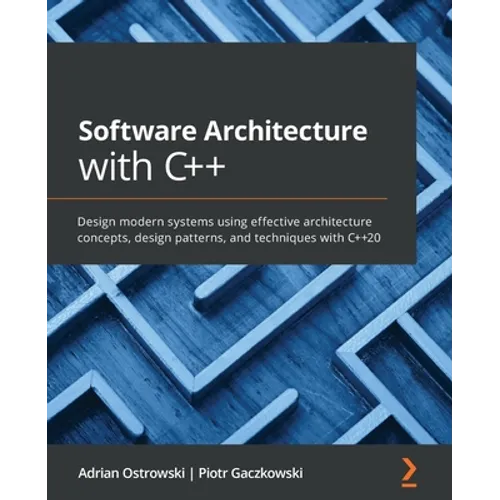 Software Architecture with C++: Design modern systems using effective architecture concepts, design patterns, and techniques with C++20
