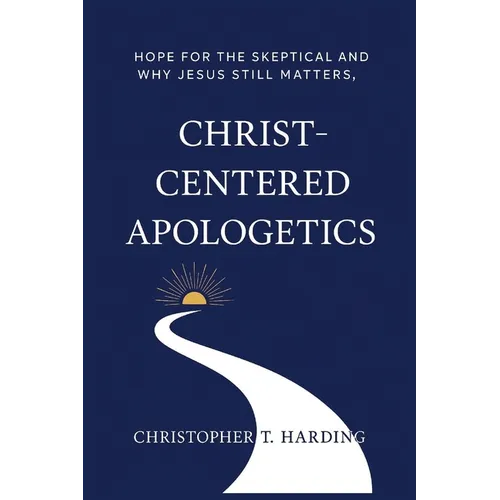 Christ-Centered Apologetics: Hope for the skeptical and why Jesus still matters