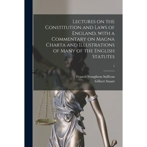 Lectures on the Constitution and Laws of England, With a Commentary on Magna Charta and Illustrations of Many of the English Statutes; 1