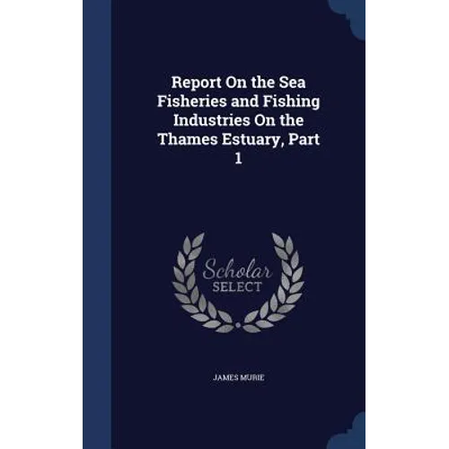 Report On the Sea Fisheries and Fishing Industries On the Thames Estuary, Part 1