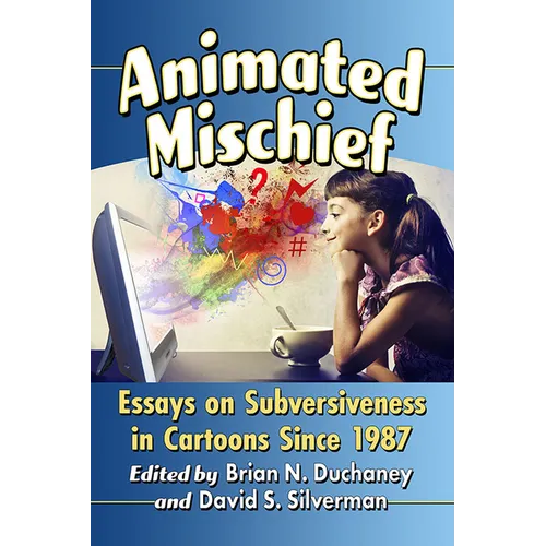 Animated Mischief: Essays on Subversiveness in Cartoons Since 1987