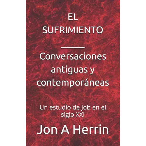 El Sufrimiento - Conversaciones antiguas y contemporáneas: Un estudio de Job en el siglo XXI