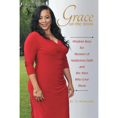 Grace on the Arrow: Wisdom Keys for Women of Audacious Faith and the Men Who Love Them