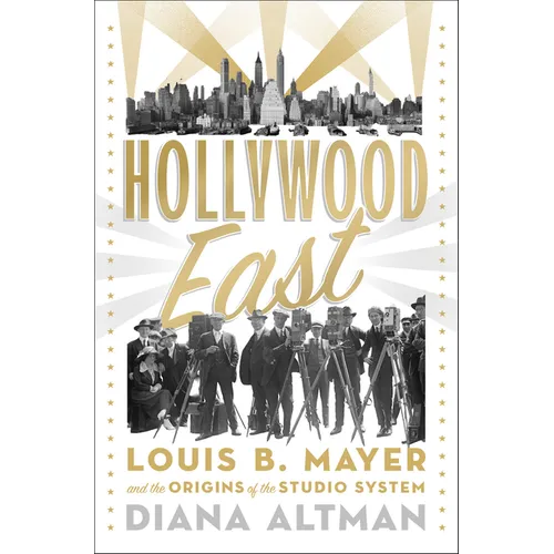 Hollywood East: Louis B. Mayer and the Origins of the Studio System