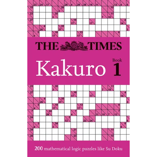The Times Kakuro Book 1: 200 Mathematical Logic Puzzles