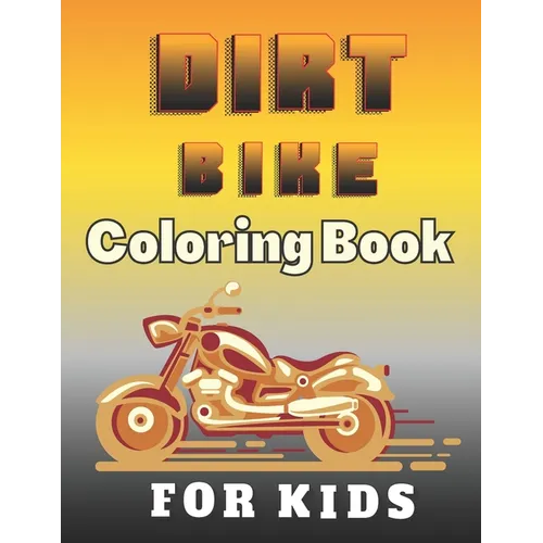 Dirt Bike Coloring Book For Kids: A Fun Motocross Colouring Book for Boys The Coolest Collection Coloring Pages of Racing Motorbikes for Teens