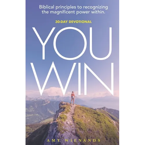 YOU WIN A 30 Day Devotional: Biblical Principles to Recognizing the Magnificent Power Within
