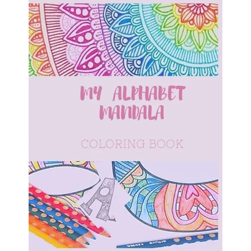 MY ALPHABET MANDALA, coloring book: coloring book ABC MANDALA 1 , Big alphabet letters, perfect for kids, teens, and adults with mandala to color, lea