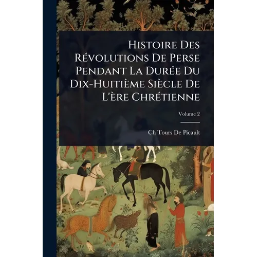 Histoire Des RÃ(c)volutions De Perse Pendant La DurÃ(c)e Du Dix-Huitième Siècle De L'ère ChrÃ(c)tienne