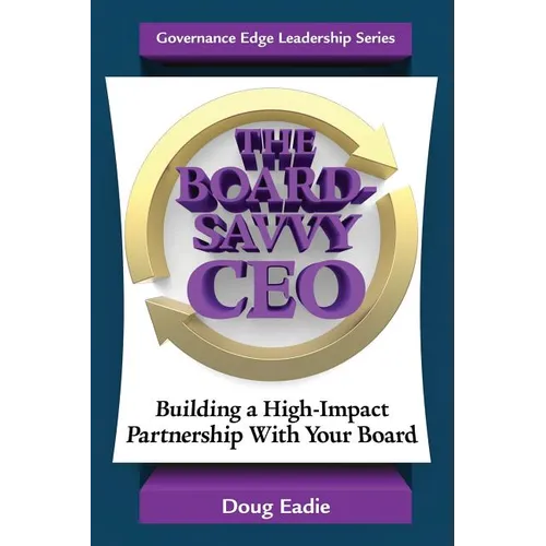 The Board-Savvy CEO: Building a High-Impact Partnership With Your Board